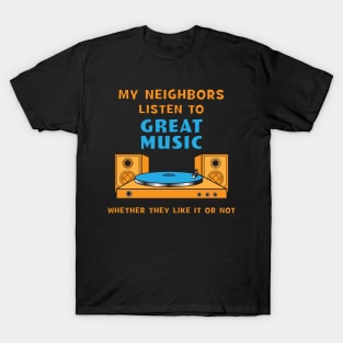 My Neighbors Listen to Great Music T-Shirt